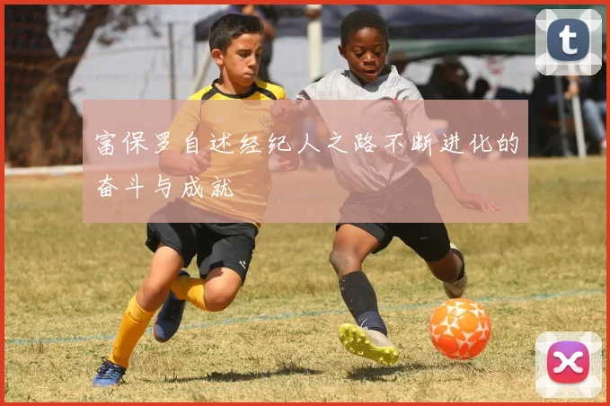 富保罗自述经纪人之路不断进化的奋斗与成就